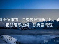 觅圈像排错:先查传播链断了吗,再把段落写提纲(读完更清楚)